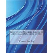 The Guide to Stability Theory-of Large-scale Dynamical Systems by Stanley, Charles S.; London School of Management Studies, 9781507796894