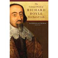 The Colonial World of Richard Boyle, First Earl of Cork by Edwards, David; Rynne, Colin, 9781846826894
