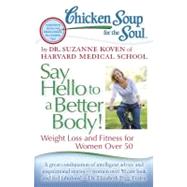 Chicken Soup for the Soul: Say Hello to a Better Body! : Weight Loss and Fitness for Women Over 50 by Koven, Dr. Suzanne, 9781935096894