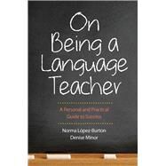 On Being a Language Teacher: A Personal and Practical Guide to Success by Lopez-burton, Norma; Minor, Denise, 9780300186895