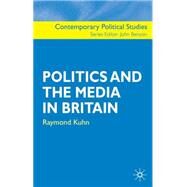 Politics And the Media in Britain by Kuhn, Raymond; Benyon, John, 9780333926895
