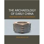 The Archaeology of Early China: From Prehistory to the Han Dynasty by Gideon Shelach-Lavi, 9780521196895