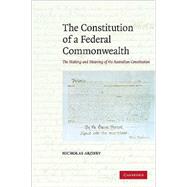 The Constitution of a Federal Commonwealth: The Making and Meaning of the Australian Constitution by Nicholas Aroney, 9780521716895