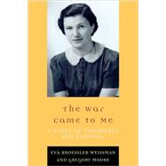 The War Came to Me: A Story of Endurance and Survival by Weissman, Eva Broessler; Moore, Gregory, 9780761846895