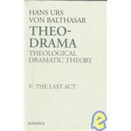 Theo-Drama Theological Dramatic Theory: The Last Act by Balthasar, Hans Urs von, 9780898706895