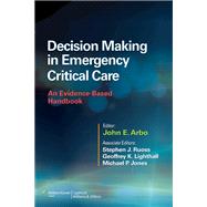 Decision Making in Emergency Critical Care An Evidence-Based Handbook by Arbo, John E; Ruoss, Stephen J; Lighthall, Geoffrey K; Jones, Michael P, 9781451186895