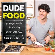 DudeFood A Guy's Guide to Cooking Kick-Ass Food by Churchill, Dan, 9781476796895