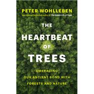 The Heartbeat of Trees by Wohlleben, Peter; Billinghurst, Jane, 9781771646895