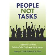 People Not Tasks A Leader�s Guide to Building Solid Employee Relationships by York, Jeremy C., 9798317826895