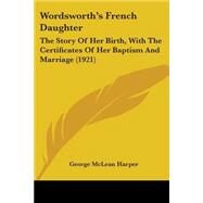 Wordsworth's French Daughter : The Story of Her Birth, with the Certificates of Her Baptism and Marriage (1921) by Harper, George McLean, 9780548776896