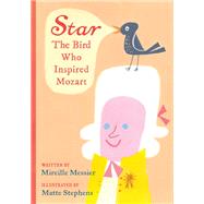 Star: The Bird Who Inspired Mozart by Messier, Mireille; Stephens, Matte, 9780735266896