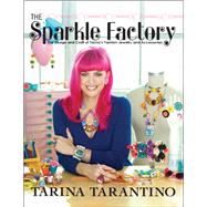 The Sparkle Factory The Design and Craft of Tarina's Fashion Jewelry and Accessories by Tarantino, Tarina, 9780762446896