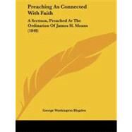 Preaching As Connected with Faith : A Sermon, Preached at the Ordination of James H. Means (1848) by Blagden, George Washington, 9781104366896