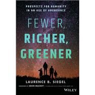 Fewer, Richer, Greener Prospects for Humanity in an Age of Abundance by Siegel, Laurence B., 9781119526896