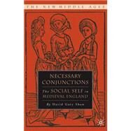 Necessary Conjunctions The Social Self in Medieval England by Shaw, David Gary, 9781403966896