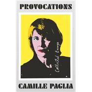 Provocations Collected Essays on Art, Feminism, Politics, Sex, and Education by PAGLIA, CAMILLE, 9781524746896
