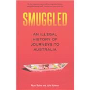 Smuggled An Illegal History of Journeys to Australia by Kalman, Julie; Balint, Ruth, 9781742236896