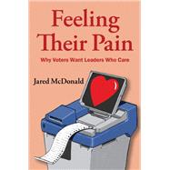 Feeling Their Pain Why Voters Want Leaders Who Care by McDonald, Jared, 9780197696897