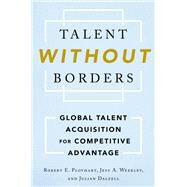 Talent Without Borders Global Talent Acquisition for Competitive Advantage by Ployhart, Robert E.; Weekley, Jeff A.; Dalzell, Julian, 9780199746897