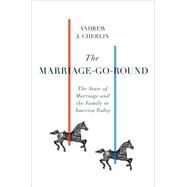 Marriage-Go-Round : The State of Marriage and the Family in America Today by Cherlin, Andrew J., 9780307266897