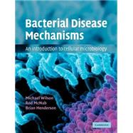 Bacterial Disease Mechanisms: An Introduction to Cellular Microbiology by Michael Wilson , Rod McNab , Brian Henderson, 9780521796897
