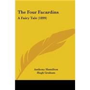 Four Facardins : A Fairy Tale (1899) by Hamilton, Anthony; Graham, Hugh, 9781437306897