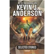 Selected Stories: Fantasy by Kevin J. Anderson, 9781614756897