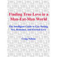 Finding True Love in a Man-Eat-Man World The Intelligent Guide to Gay Dating, Sex. Romance, and Eternal Love by NELSON, CRAIG, 9780440506898