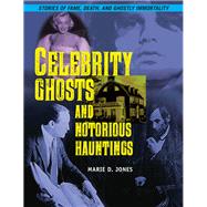 Celebrity Ghosts and Notorious Hauntings by Jones, Marie D., 9781578596898