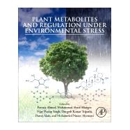 Plant Metabolites and Regulation Under Environmental Stress by Ahmad, Parvaiz; Ahanger, Mohammad Abass; Singh, Vijay Pratap; Tripathi, Durgesh Kunar; Alam, Pravej, 9780128126899