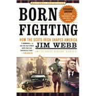 Born Fighting How the Scots-Irish Shaped America by WEBB, JIM, 9780767916899