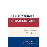 Library Board Strategic Guide Going to the Next Level by Miller, Ellen G.; Fisher, Patricia H., 9780810856899