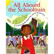 All Aboard the Schooltrain: A Little Story from the Great Migration by Armand, Glenda; Morris, Keisha, 9781338766899