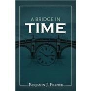 A Bridge in Time by Frazier, Benjamin J.; Tyler, Rodney; Mackie, G. MAC, 9781505526899