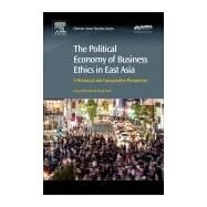 The Political Economy of Business Ethics in East Asia by Oh, Ingyu; Park, Gil Sung, 9780081006900
