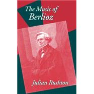 The Music of Berlioz by Rushton, Julian, 9780198166900