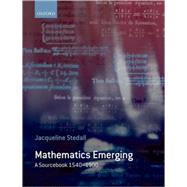 Mathematics Emerging A Sourcebook 1540 - 1900 by Stedall, Jacqueline, 9780199226900