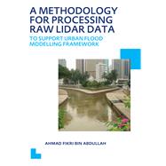 A Methodology for Processing Raw LIDAR Data to Support Urban Flood Modelling Framework by Ahmad Fikri Bin Abdullah, 9780367836900