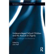 Underprivileged School Children and the Assault on Dignity: Policy Challenges and Resistance by Hall,Julia;Hall,Julia, 9781138286900