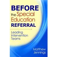 Before the Special Education Referral : Leading Intervention Teams by Matthew Jennings, 9781412966900