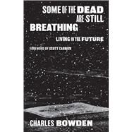 Some of the Dead Are Still Breathing by Bowden, Charles; Carrier, Scott, 9781477316900