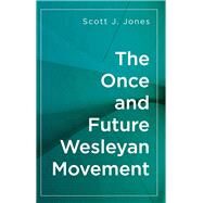 The Once and Future Wesleyan Movement by Jones, Scott J., 9781501826900
