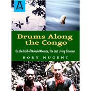 Drums Along the Congo On the Trail of Mokele-Mbembe, the Last Living Dinosaur by Nugent, Rory, 9781504036900