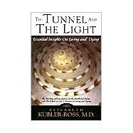 The Tunnel and the Light Essential Insights on Living and Dying by Kubler-Ross, Elisabeth, 9781569246900