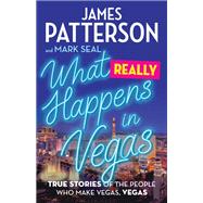 What Really Happens in Vegas True Stories of the People Who Make Vegas, Vegas by Patterson, James; Seal, Mark, 9780316406901