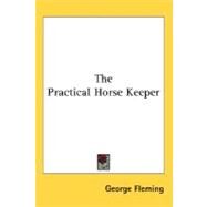 The Practical Horse Keeper by Fleming, George, 9780548476901