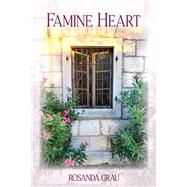 Famine Heart A poetic pathway from chaos to mercy by Grau, Rosanda, 9781098376901