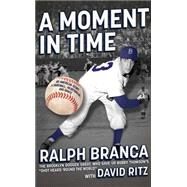 A Moment in Time An American Story of Baseball, Heartbreak, and Grace by Branca, Ralph; Ritz, David, 9781451636901
