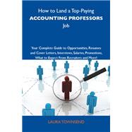 How to Land a Top-paying Accounting Professors Job: Your Complete Guide to Opportunities, Resumes and Cover Letters, Interviews, Salaries, Promotions; What to Expect from Recruiters and More by Townsend, Laura, 9781743476901