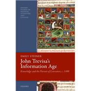 John Trevisa's Information Age Knowledge and the Pursuit of Literature, c. 1400 by Steiner, Emily, 9780192896902